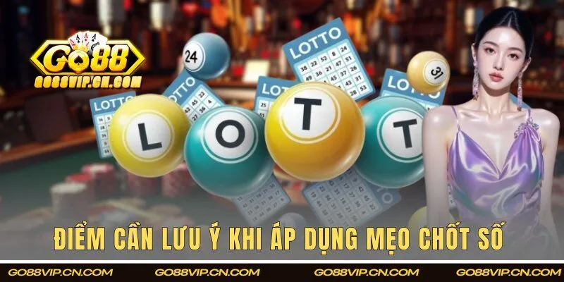 Top các điểm hội viên cần lưu ý khi áp dụng mẹo chốt số