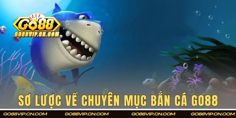 Sơ lược về chuyên mục bắn cá hấp dẫn tại GO88